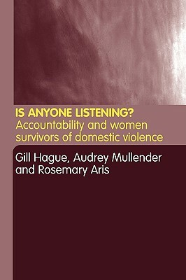 Is Anyone Listening?: Accountability and Women Survivors of Domestic Violence by Rosemary Aris, Gill Hague, Audrey Mullender