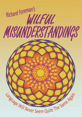 Wilful Misunderstandings by Richard Foreman