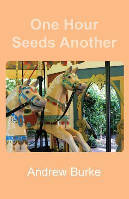 One Hour Seeds Another by Andrew Burke