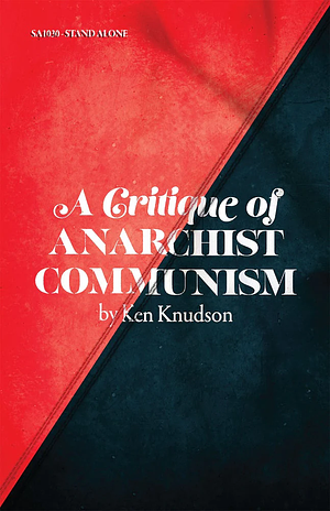 A Critique of Anarchist Communism: 45th Anniversary Edition by Ken Knudson