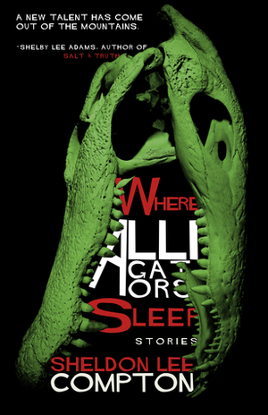 Where Alligators Sleep by Sheldon Lee Compton
