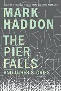 The Pier Falls: And Other Stories by Mark Haddon
