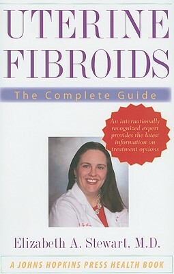 Uterine Fibroids: The Complete Guide by Elizabeth A. Stewart