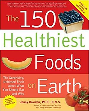 The 150 Healthiest Foods on Earth by Jonny Bowden