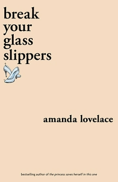 Break Your Glass Slippers by Amanda Lovelace