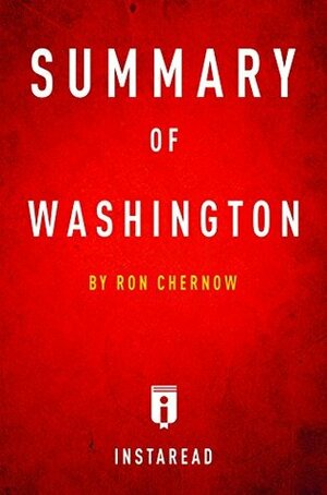 Summary of Washington: by Ron Chernow | Includes Analysis by Instaread Summaries