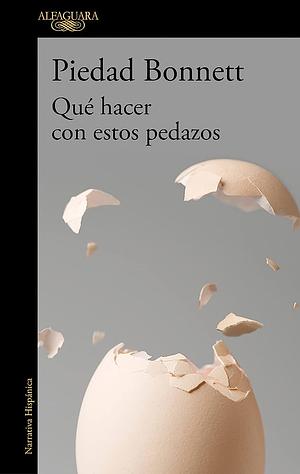 Qué hacer con estos pedazos by Piedad Bonnett