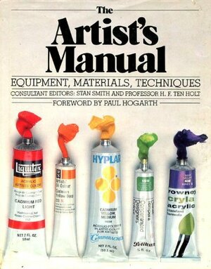 The Artist's Manual : Equipment, Materials, Techniques by H.F. Ten Holt, Stan Smith
