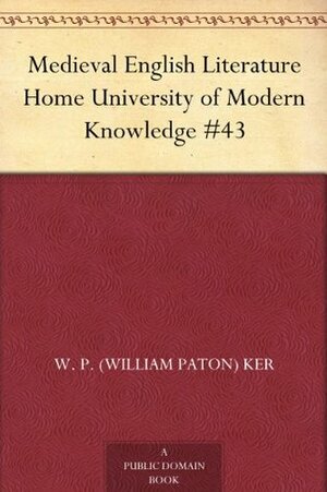 Medieval English Literature Home University of Modern Knowledge #43 by W.P. Ker