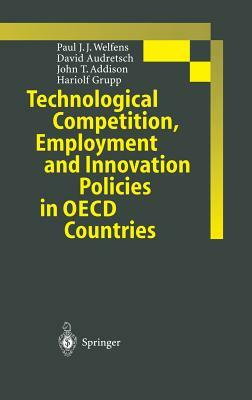 Technological Competition, Employment and Innovation Policies in OECD Countries by John T. Addison, Paul J. J. Welfens, David B. Audretsch