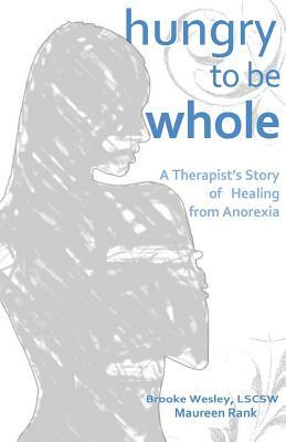 Hungry To Be Whole: A Therapist's Story of Healing from Anorexia by Maureen Rank, Brooke Wesley