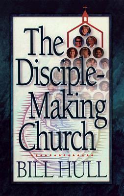 Disciple-Making Church, The by Bill Hull, Bill Hull