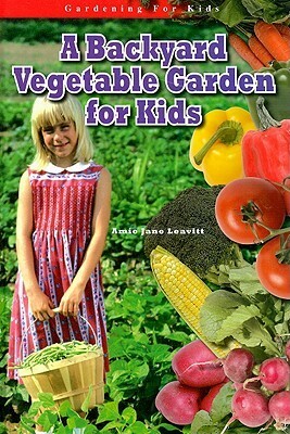 A Backyard Vegetable Garden for Kids by Amie Jane Leavitt