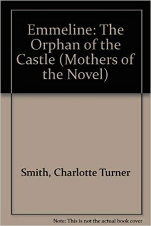 Emmeline: The Orphan Of The Castle by Charlotte Turner Smith