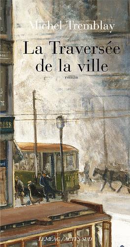 La traversée de la ville by Michel Tremblay