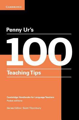 Penny Ur's 100 Teaching Tips: Cambridge Handbooks for Language Teachers by Scott Thornbury, Penny Ur