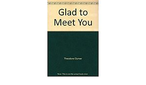 Glad to Meet You by Theodore Clymer