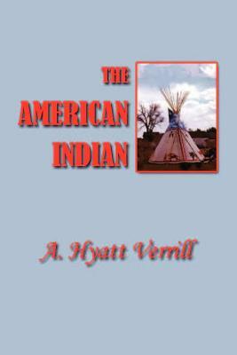 The American Indian: North, South and Central America by A. Hyatt Verrill
