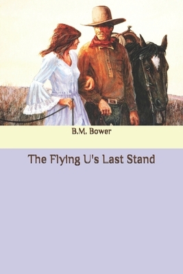 The Flying U's Last Stand by B. M. Bower