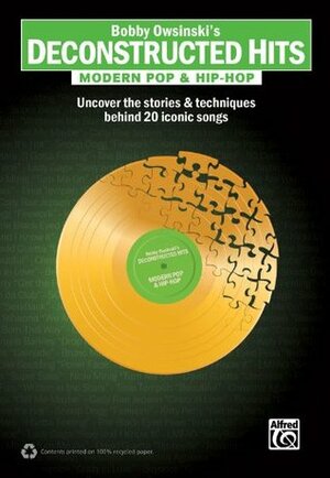 Bobby Owsinski's Deconstructed Hits -- Modern Pop & Hip-Hop: Uncover the Stories & Techniques Behind 20 Iconic Songs by Bobby Owsinski