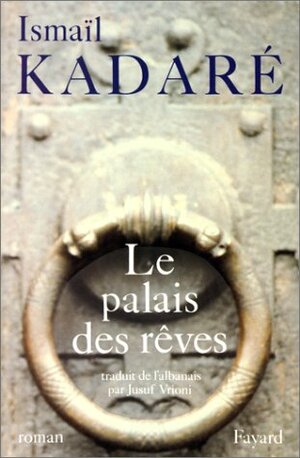 Le Palais des Rêves by Ismail Kadare