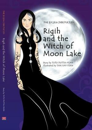 The Jugra Chronicles: Rigih and the Witch of Moon Lake by Tutu Dutta-Yean