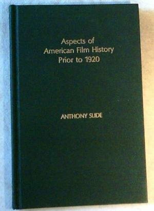 Aspects of American Film History Prior to 1920 by Anthony Slide