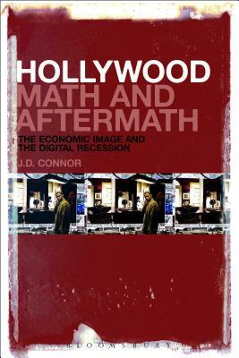 Hollywood Math and Aftermath: The Economic Image and the Digital Recession by J. D. Connor