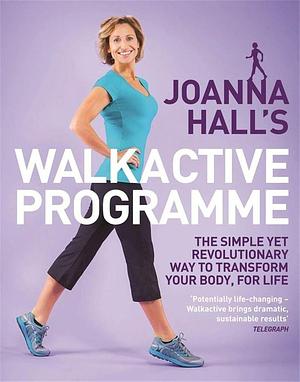 Joanna Hall's WalkActive Programme: The Simple Yet Revolutionary Way To Transform Your Body, For Life by Joanna Hall, Lucy Atkins