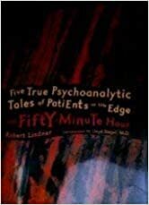 The Fifty Minute Hour - Five True Psychoanalytic Tales of Patients on the Edge by Robert Mitchell Lindner