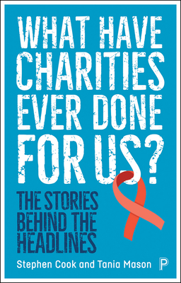 What Have Charities Ever Done for Us?: The Stories Behind the Headlines by Stephen Cook, Tania Mason