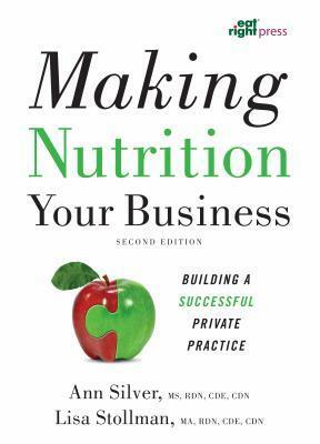 Making Nutrition Your Business: Building a Successful Private Practice by Academy of Nutrition and Dietetics