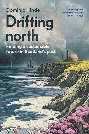 Drifting North: Finding a Sustainable Future in Scotland's Past by Dominic Hinde