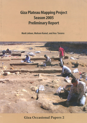 Giza Plateau Mapping Project Season 2005 Preliminary Report by Ana Tavares, Mohsen Kamel, Mark Lehner