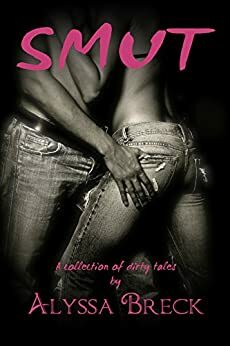 SMUT: A Collection of Dirty Tales by Alyssa Breck