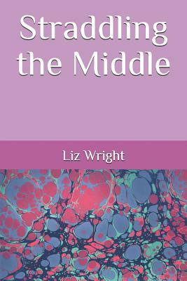 Straddling the Middle by Liz Wright