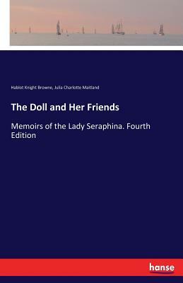 The Doll and Her Friends: Memoirs of the Lady Seraphina. Fourth Edition by Julia Charlotte Maitland