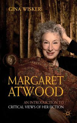 Margaret Atwood: An Introduction to Critical Views of Her Fiction by Gina Wisker