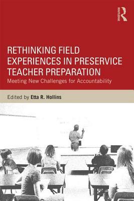 Rethinking Field Experiences in Preservice Teacher Preparation: Meeting New Challenges for Accountability by Etta R. Hollins