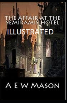 The Affair at the Semiramis Hotel Illustrated by A.E.W. Mason