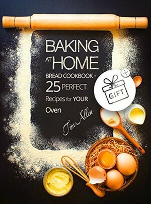 Baking at home. Bread cookbook - 25 perfect recipes for your oven. by Tim Allen