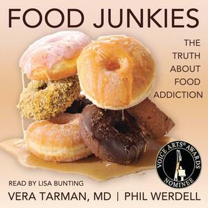 Food Junkies: The Truth about Food Addiction by Vera Tarman, Phillip Werdell