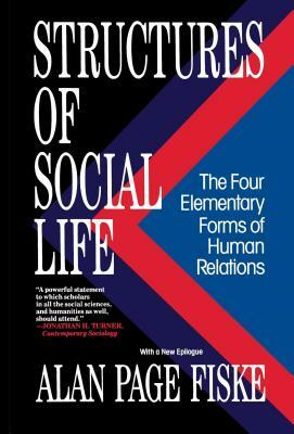 Structures of Social Life: The Four Elementary Forms of Human Relations: Communal Sharing, Authority Ranking, Equality Matching, Market Pricing by Alan Page Fiske