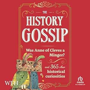 The History Gossip: Was Anne of Cleves a Minger? and 365 Other Historical Curiosities by Katie Kennedy