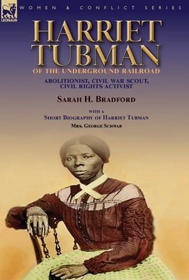 Harriet Tubman of the Underground Railroad-Abolitionist, Civil War Scout, Civil Rights Activist: With a Short Biography of Harriet Tubman by Mrs. Geor by George Schwab, Sarah H. Bradford