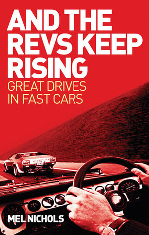 And The Revs Keep Rising: Great Drives in Fast Cars by Mel Nichols