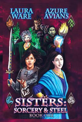 Sisters: Sorcery and Steel by Azure Avians, Laura Ware