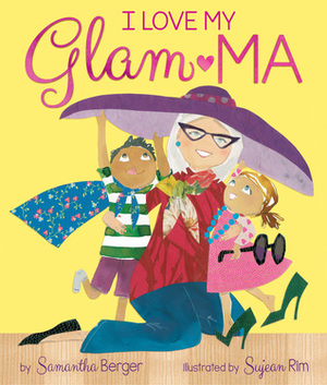 I Love My Glam-Ma! by Samantha Berger, Sujean Rim