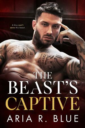 The Beast's Captive by Aria R. Blue, Aria R. Blue