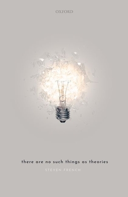 There Are No Such Things as Theories by Steven French